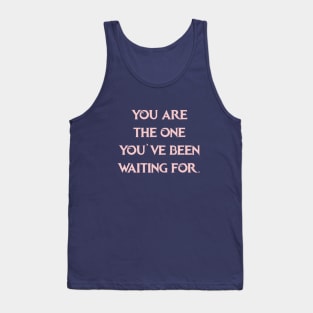 You are the one youve been waiting for! Tank Top